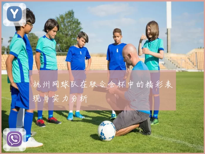 杭州网球队在联合会杯中的精彩表现与实力分析