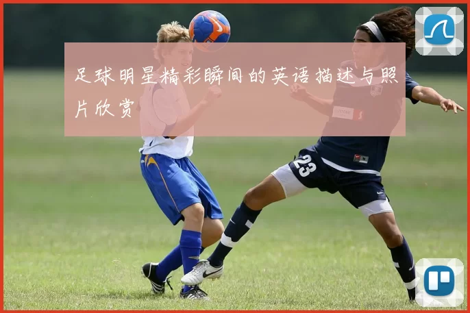 足球明星精彩瞬间的英语描述与照片欣赏