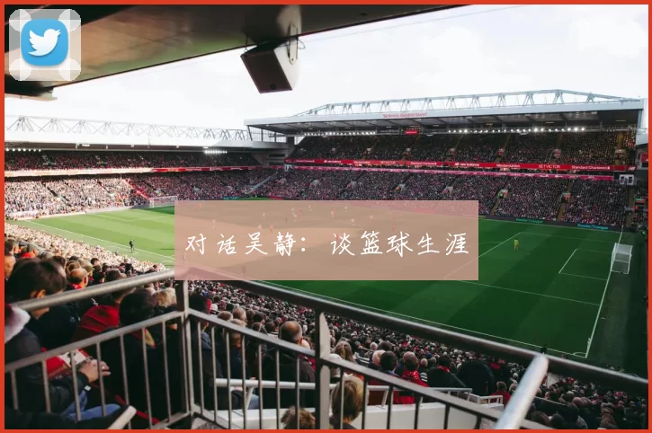对话吴静：谈篮球生涯